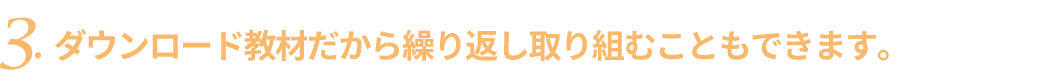 ダウンロード教材だから繰り返し取り組むこともできます。