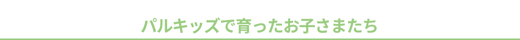 パルキッズで育ったお子さまたち