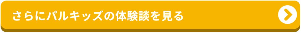 さらにパルキッズ体験談を見る